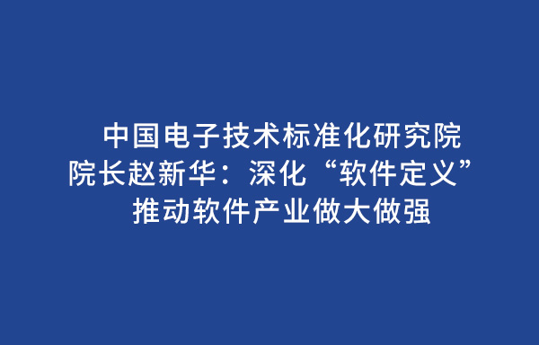 中国电子技术标准化研究院院长赵新华：深化“软件定义” 推动软件产业做大做强